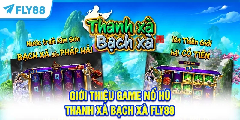 Giới thiệu Thanh Xà Bạch Xà FLY88